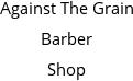 Against The Grain Barber Shop Hours of Operation