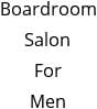 Boardroom Salon For Men Hours of Operation