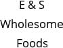 E & S Wholesome Foods Hours of Operation