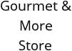 Gourmet & More Store Hours of Operation