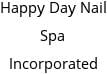 Happy Day Nail Spa Incorporated Hours of Operation