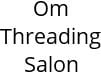 Om Threading Salon Hours of Operation