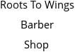 Roots To Wings Barber Shop Hours of Operation
