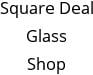Square Deal Glass Shop Hours of Operation