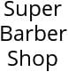 Super Barber Shop Hours of Operation