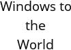 Windows to the World Hours of Operation